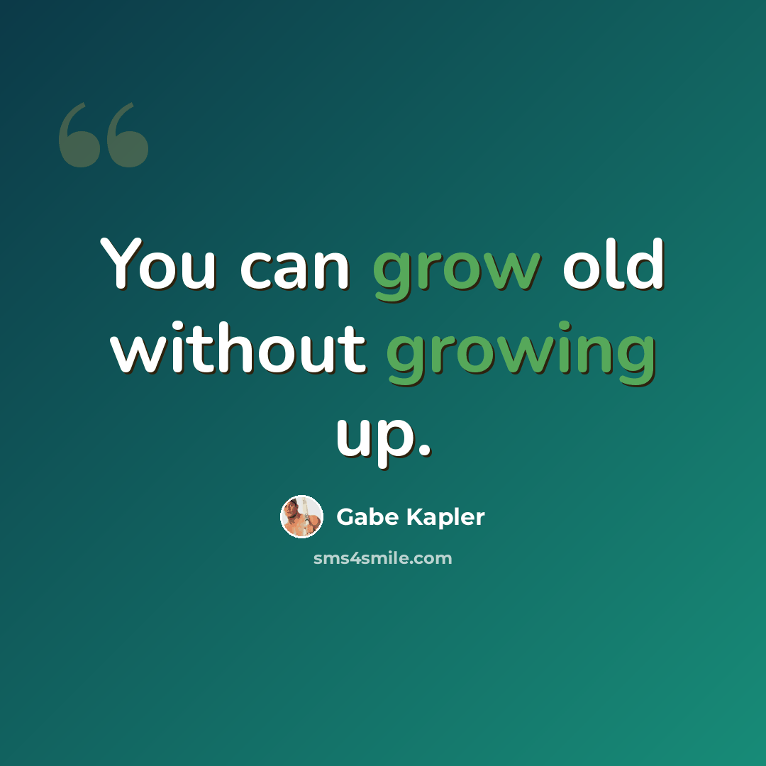 “You can grow old without growing up.” quote by Gabe Kapler