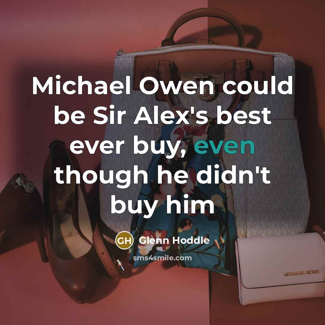 “Michael Owen could be Sir Alex's best ever buy, even though he didn't buy him” quote by Glenn Hoddle