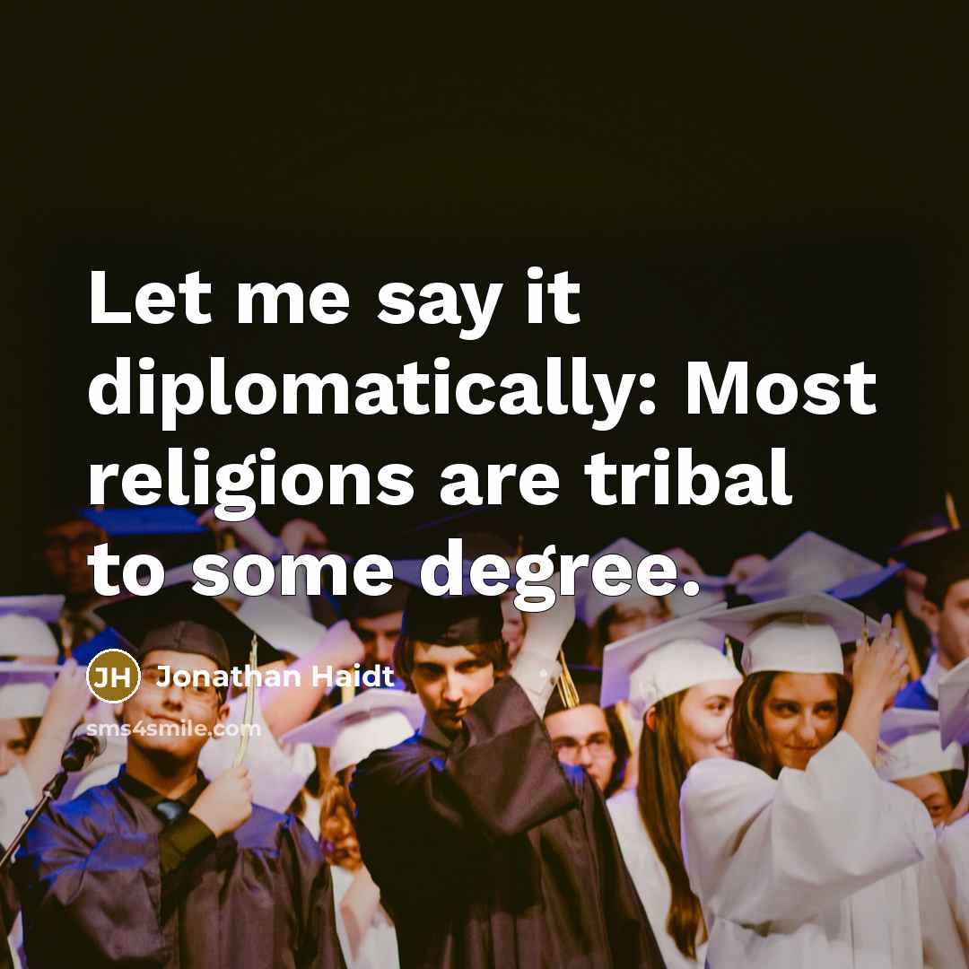 “Let me say it diplomatically: Most religions are tribal to some degree.” quote by Jonathan Haidt