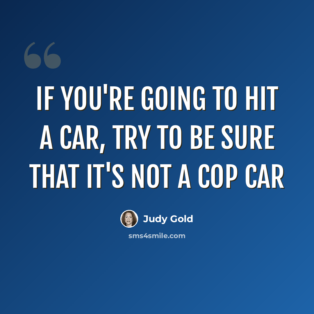 “If you're going to hit a car, try to be sure that it's not a cop car” quote by Judy Gold