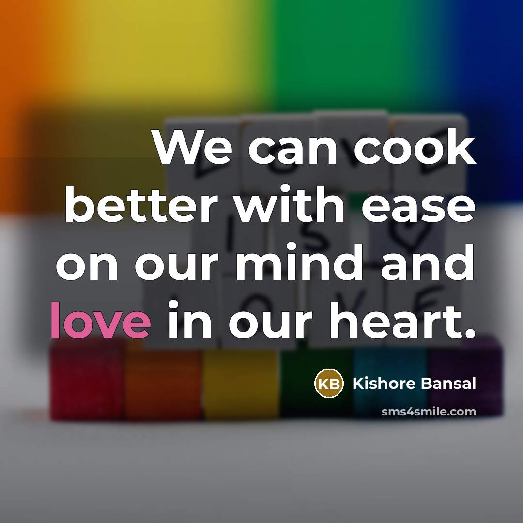 “We can cook better with ease on our mind and love in our heart.” quote by Kishore Bansal