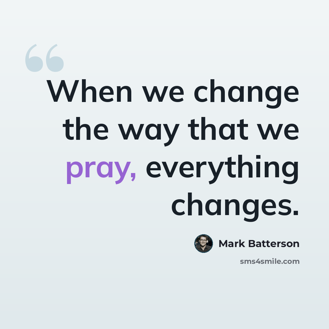 “When we change the way that we pray, everything changes.” quote by Mark Batterson