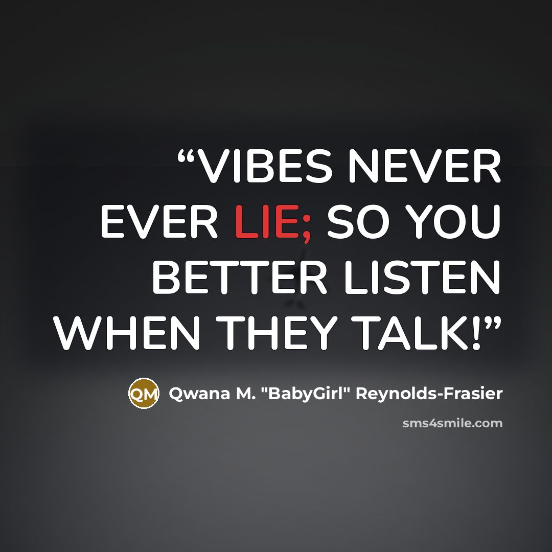 “VIBES NEVER EVER LIE; SO YOU BETTER LISTEN WHEN THEY TALK!” quote by Qwana M. "BabyGirl" Reynolds-Frasier