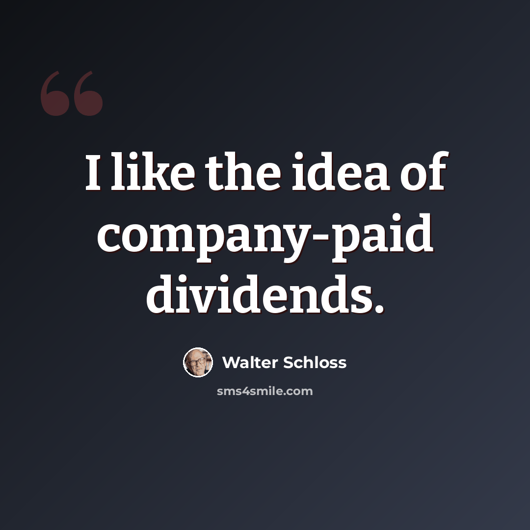“I like the idea of company-paid dividends.” quote by Walter Schloss