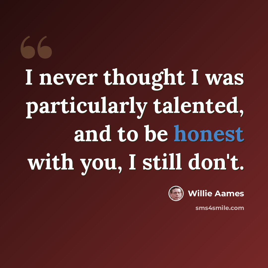 “I never thought I was particularly talented, and to be honest with you, I still don't.” quote by Willie Aames