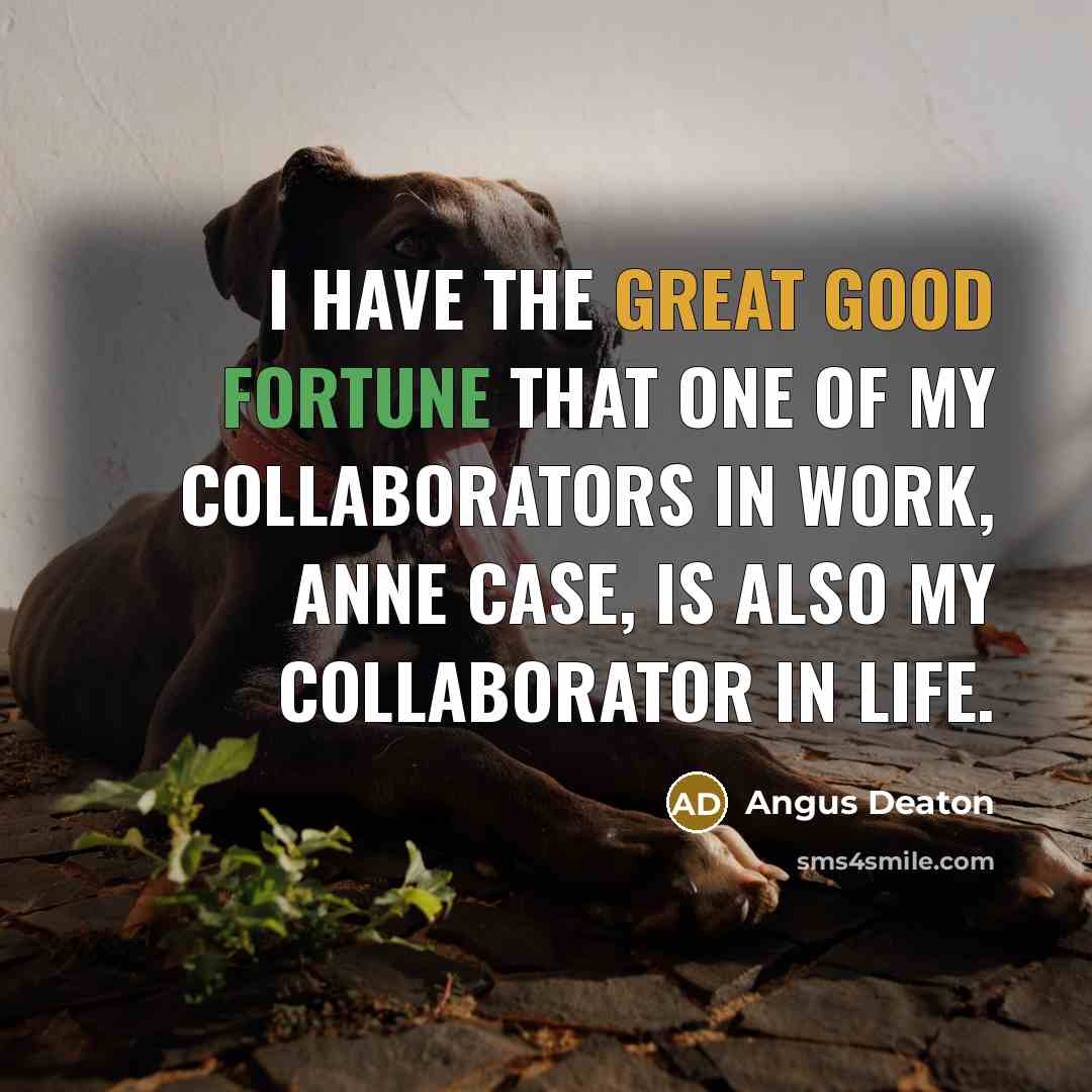 “I have the great good fortune that one of my collaborators in work, Anne Case, is also my collaborator in life.” quote by Angus Deaton