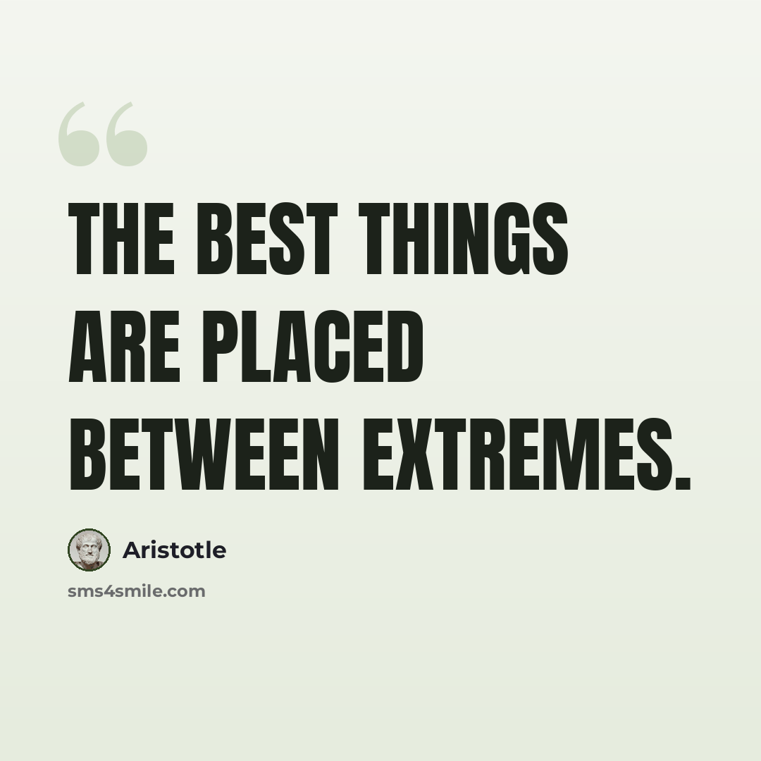 “The best things are placed between extremes.” quote by Aristotle