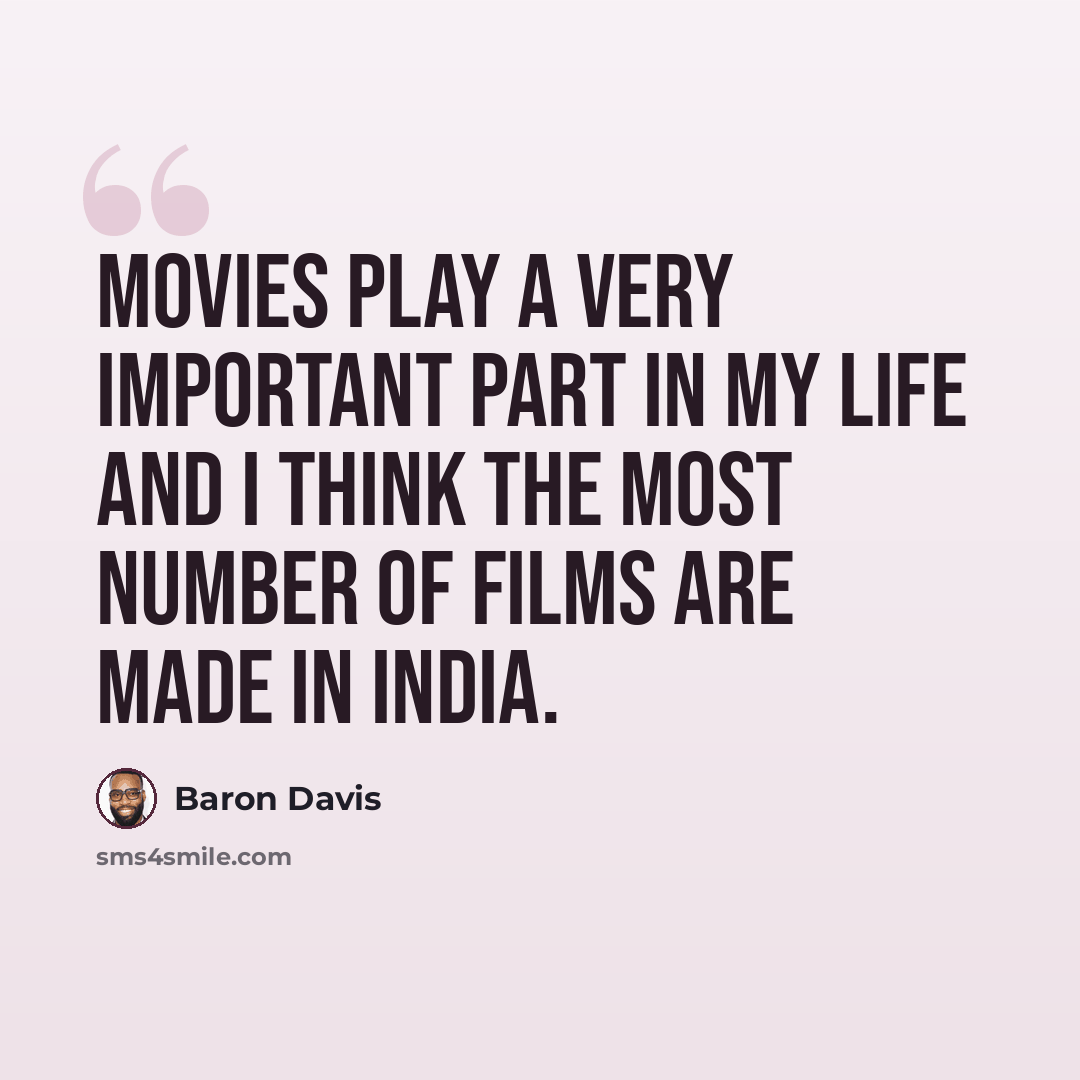 “Movies play a very important part in my life and I think the most number of films are made in India.” quote by Baron Davis