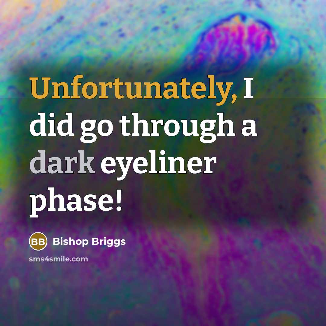 “Unfortunately, I did go through a dark eyeliner phase!” quote by Bishop Briggs