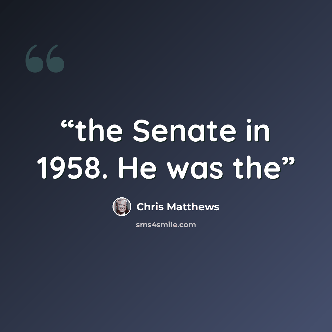 “the Senate in 1958. He was the” quote by Chris Matthews