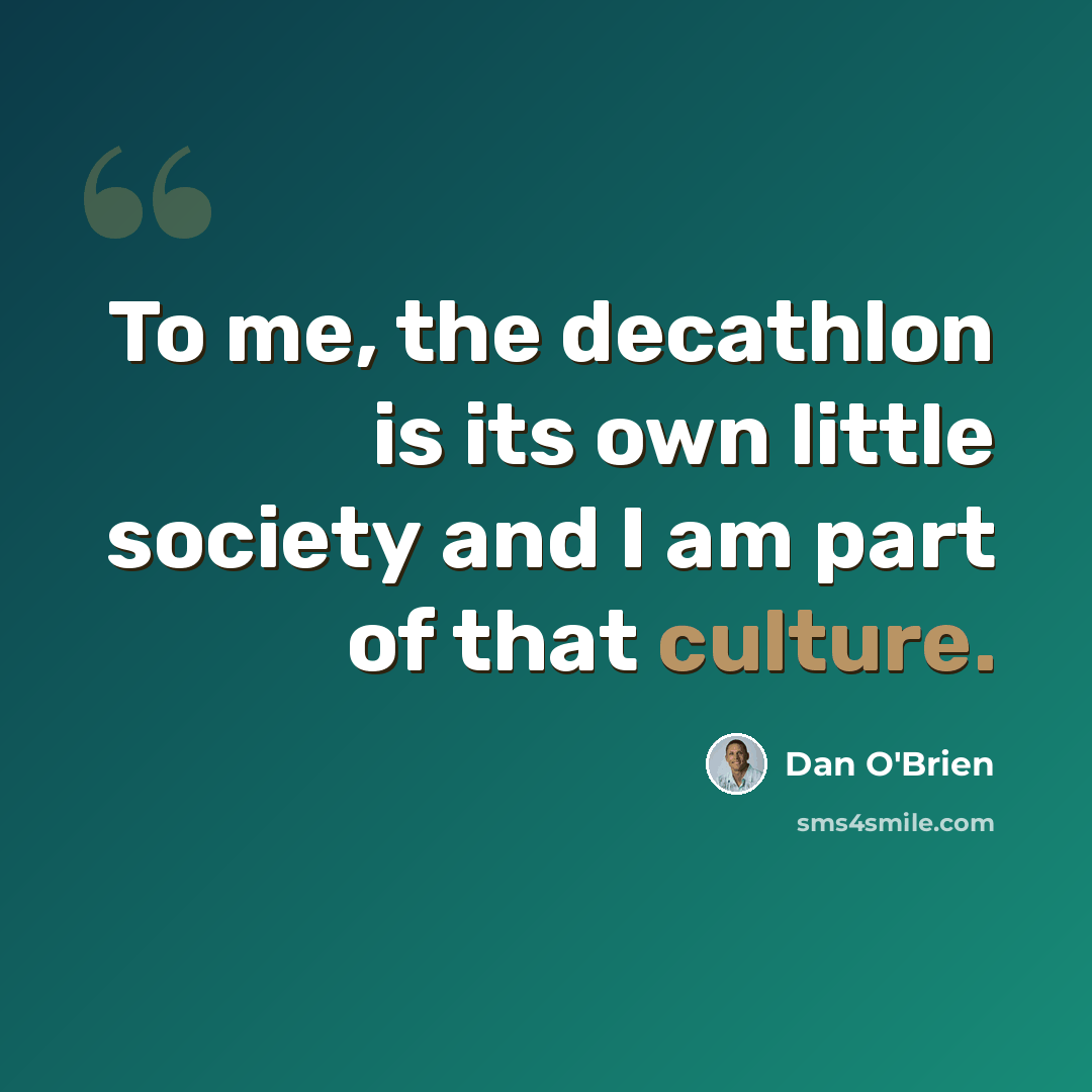 “To me, the decathlon is its own little society and I am part of that culture.” quote by Dan O'Brien