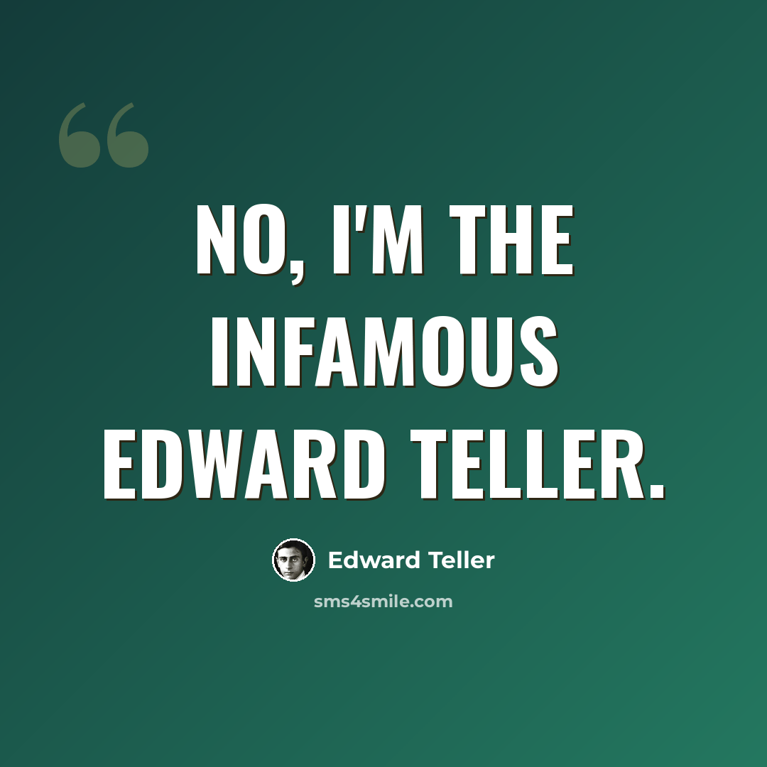 “No, I'm the infamous Edward Teller.” quote by Edward Teller