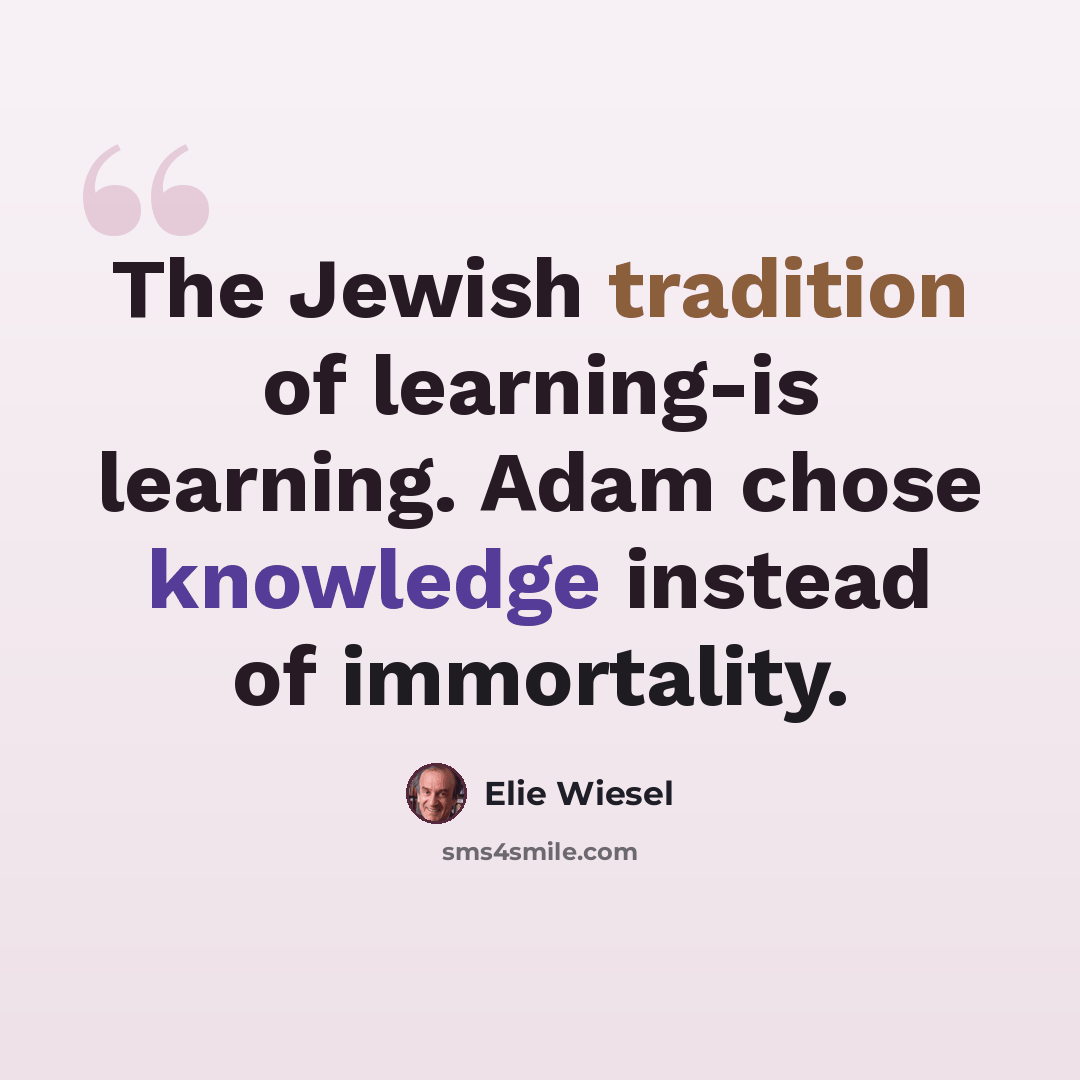 “The Jewish tradition of learning-is learning. Adam chose knowledge instead of immortality.” quote by Elie Wiesel