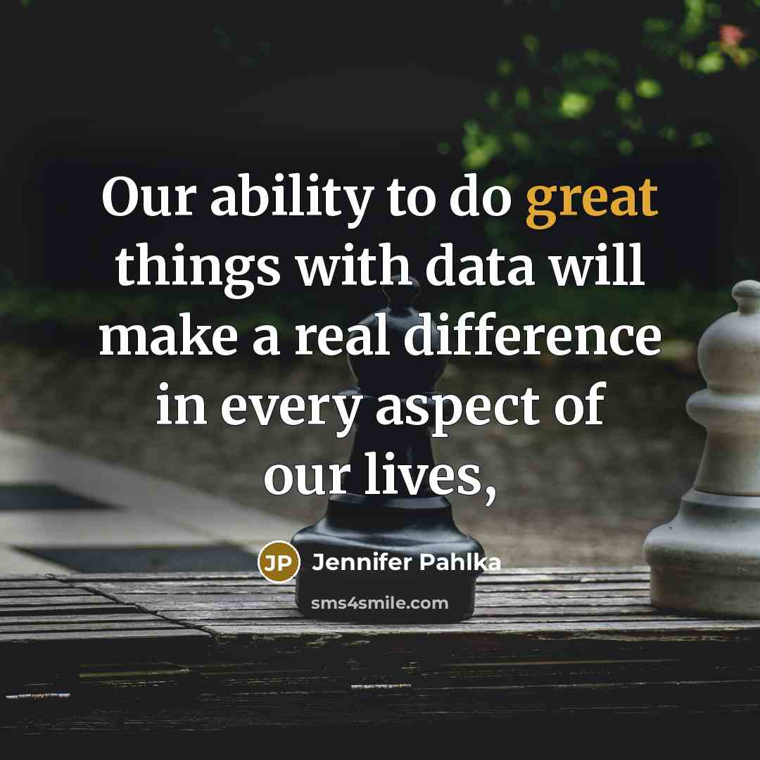 “Our ability to do great things with data will make a real difference in every aspect of our lives,” quote by Jennifer Pahlka