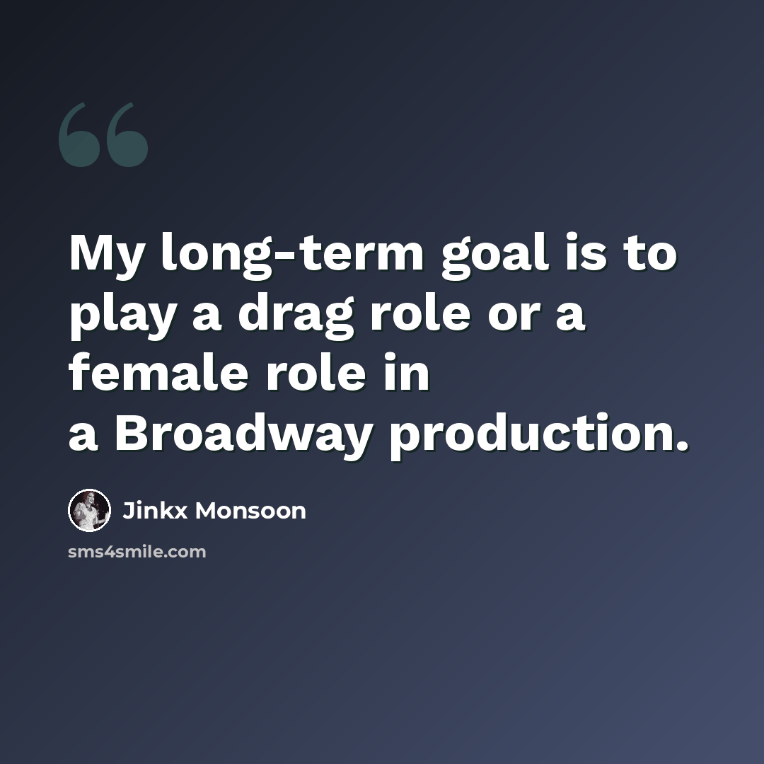 “My long-term goal is to play a drag role or a female role in a Broadway production.” quote by Jinkx Monsoon