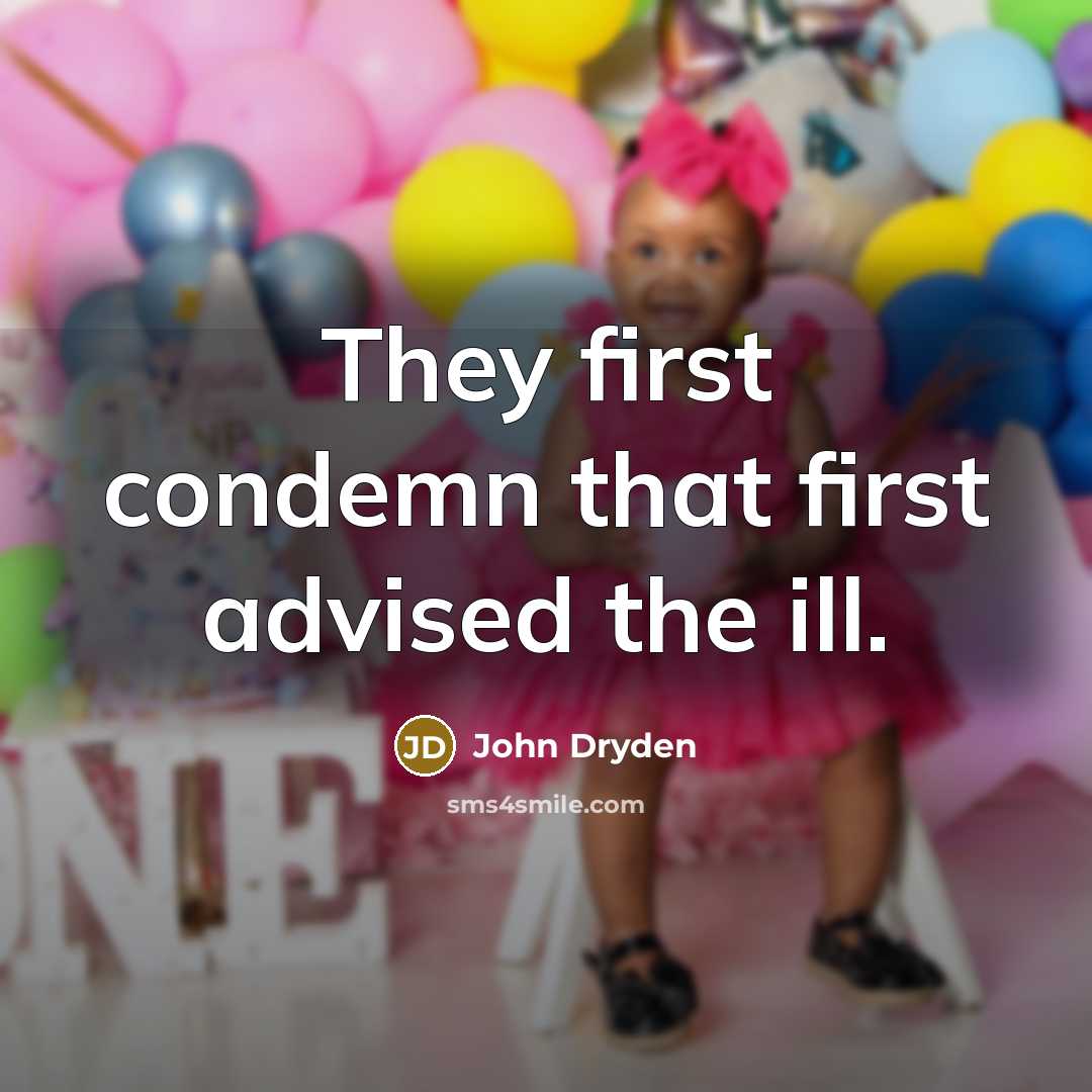 “They first condemn that first advised the ill.” quote by John Dryden