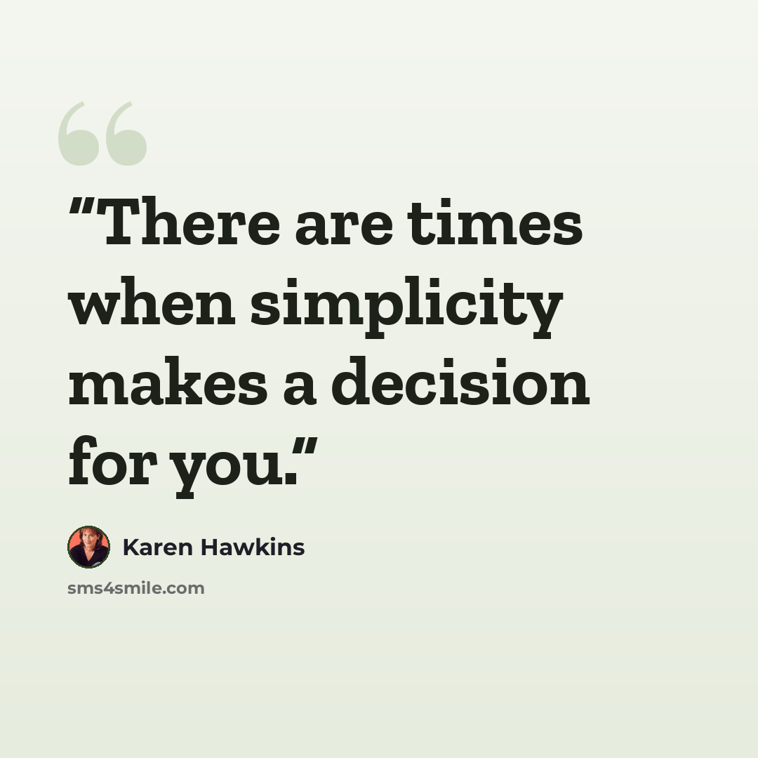 “There are times when simplicity makes a decision for you.” quote by Karen Hawkins