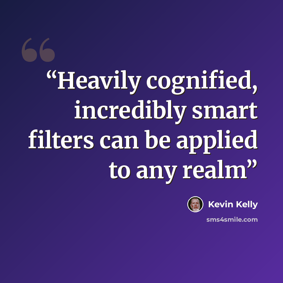 “Heavily cognified, incredibly smart filters can be applied to any realm” quote by Kevin Kelly