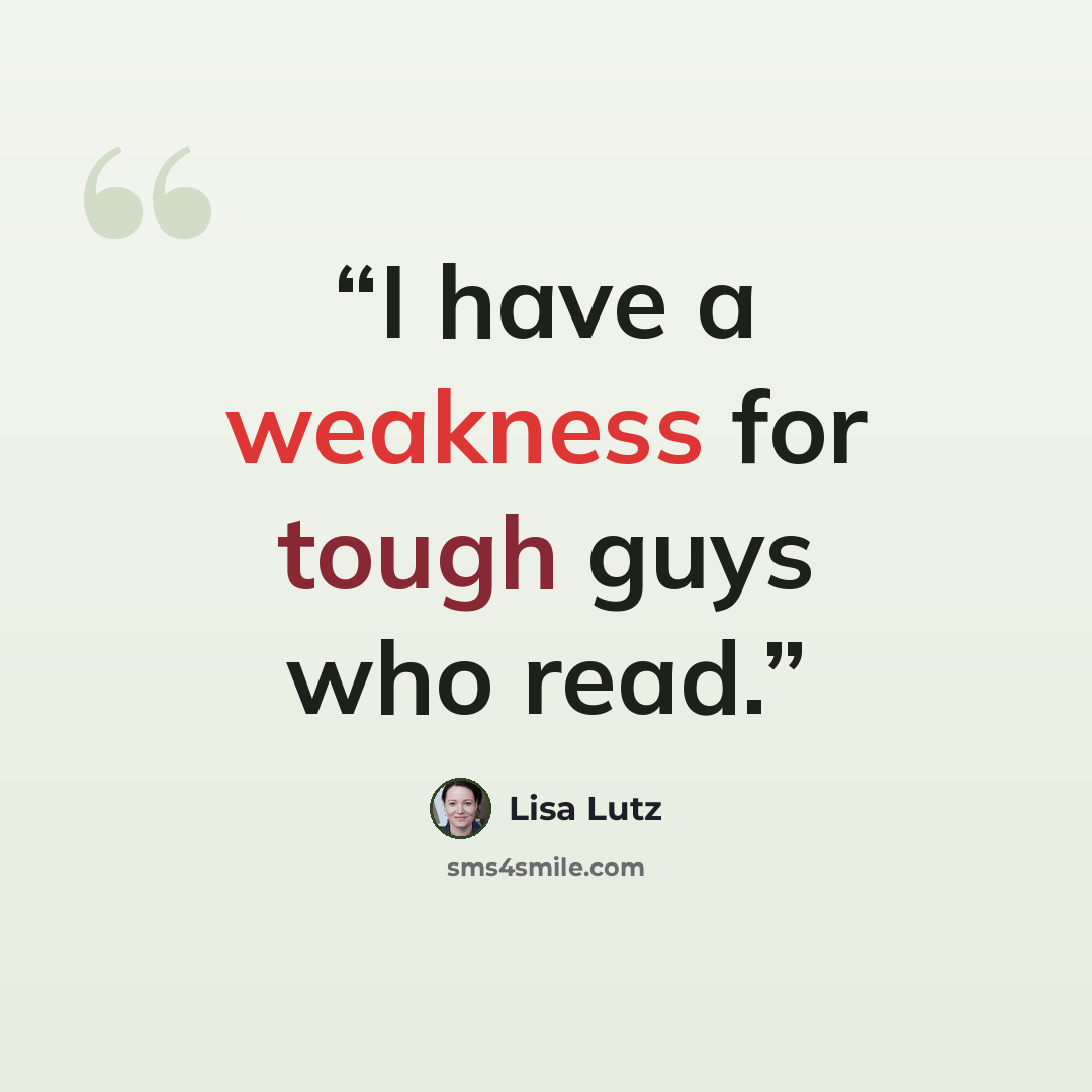 “I have a weakness for tough guys who read.” quote by Lisa Lutz