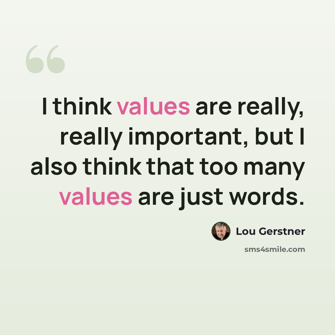 “I think values are really, really important, but I also think that too many values are just words.” quote by Lou Gerstner