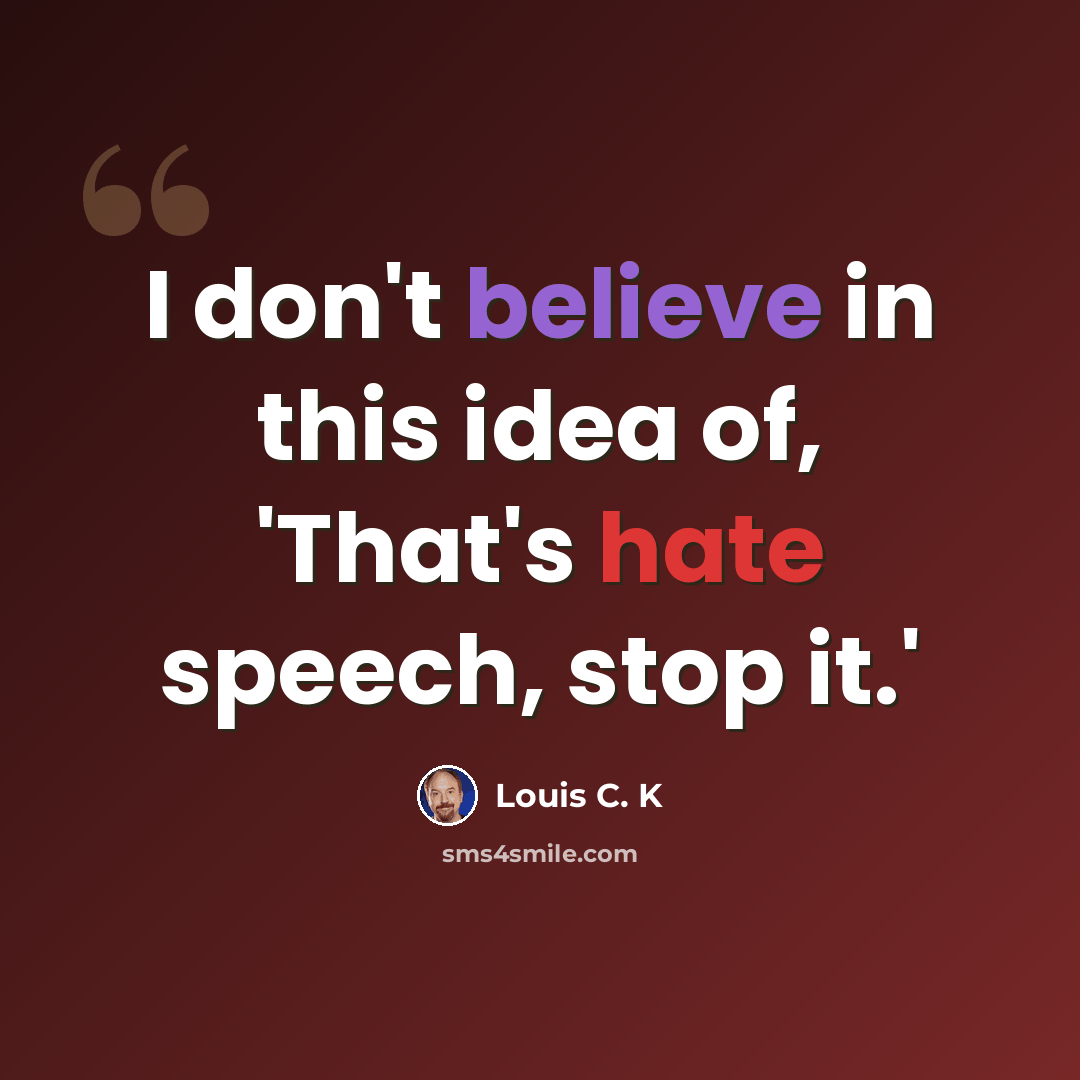“I don't believe in this idea of, 'That's hate speech, stop it.'” quote by Louis C. K