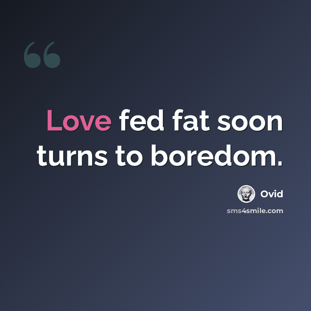 “Love fed fat soon turns to boredom.” quote by Ovid