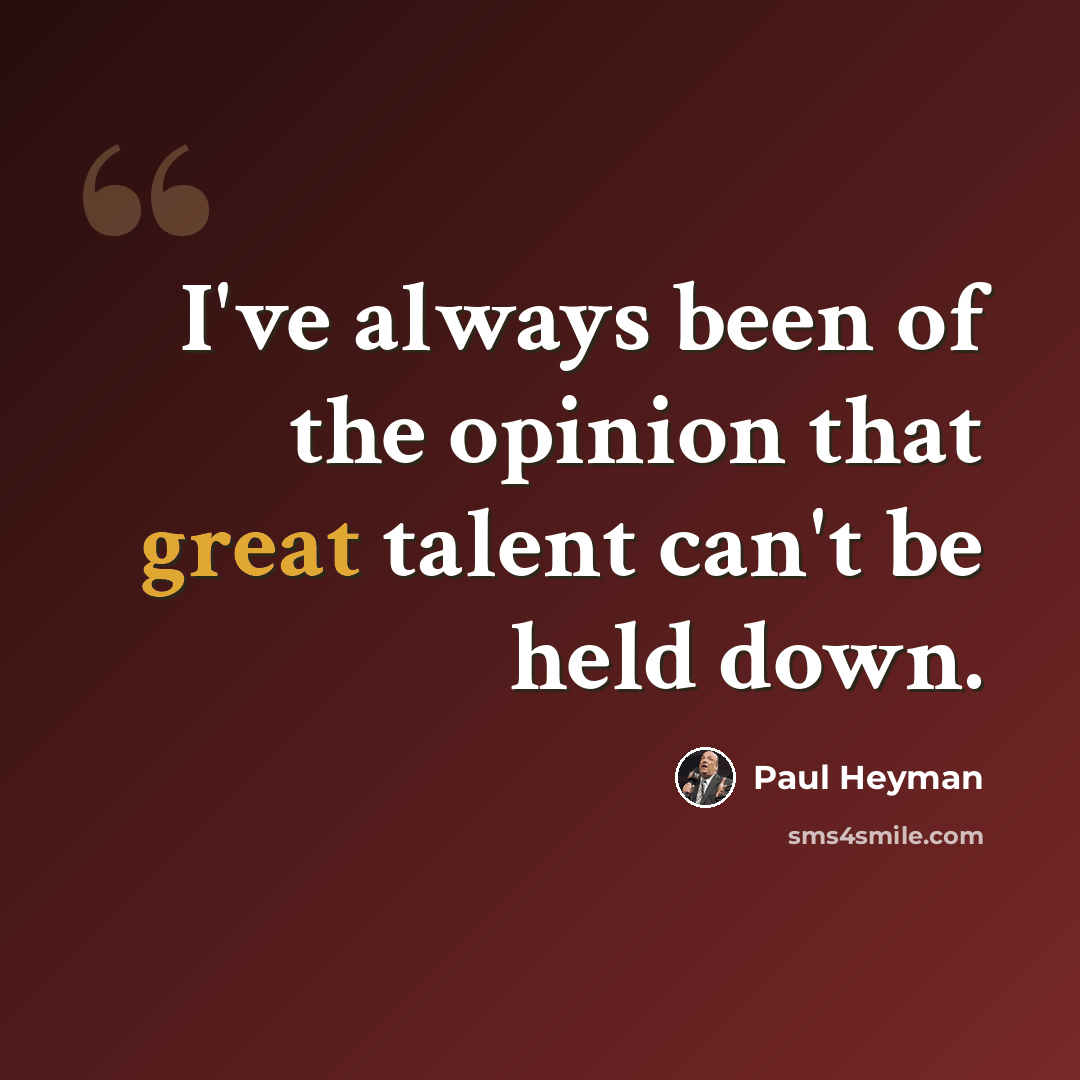 “I've always been of the opinion that great talent can't be held down.” quote by Paul Heyman