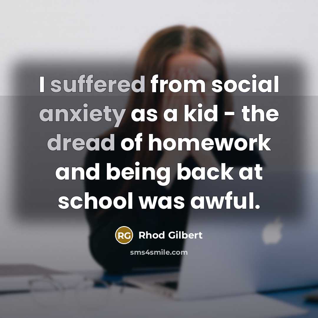 “I suffered from social anxiety as a kid - the dread of homework and being back at school was awful.” quote by Rhod Gilbert
