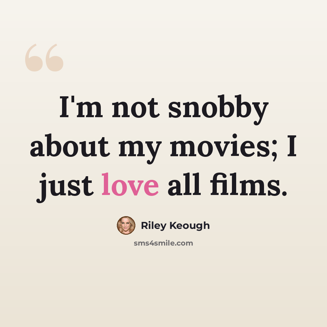 “I'm not snobby about my movies; I just love all films.” quote by Riley Keough