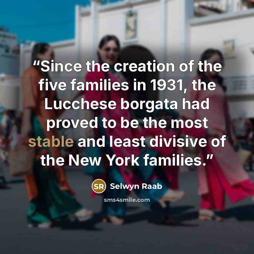 “Since the creation of the five families in 1931, the Lucchese borgata had proved to be the most stable and least divisive of the New York families.” quote by Selwyn Raab