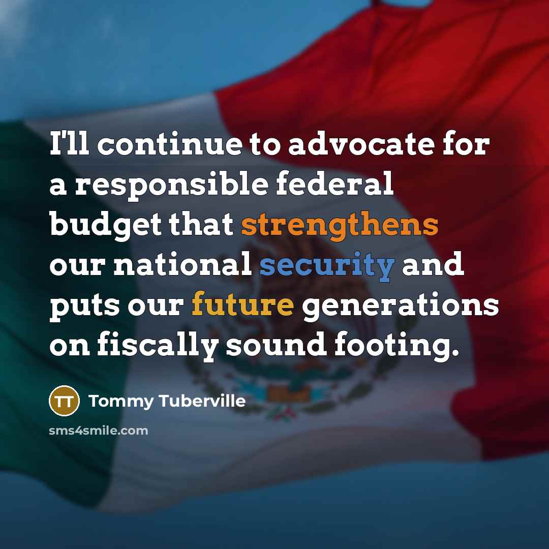 “I'll continue to advocate for a responsible federal budget that strengthens our national security and puts our future generations on fiscally sound footing.” quote by Tommy Tuberville