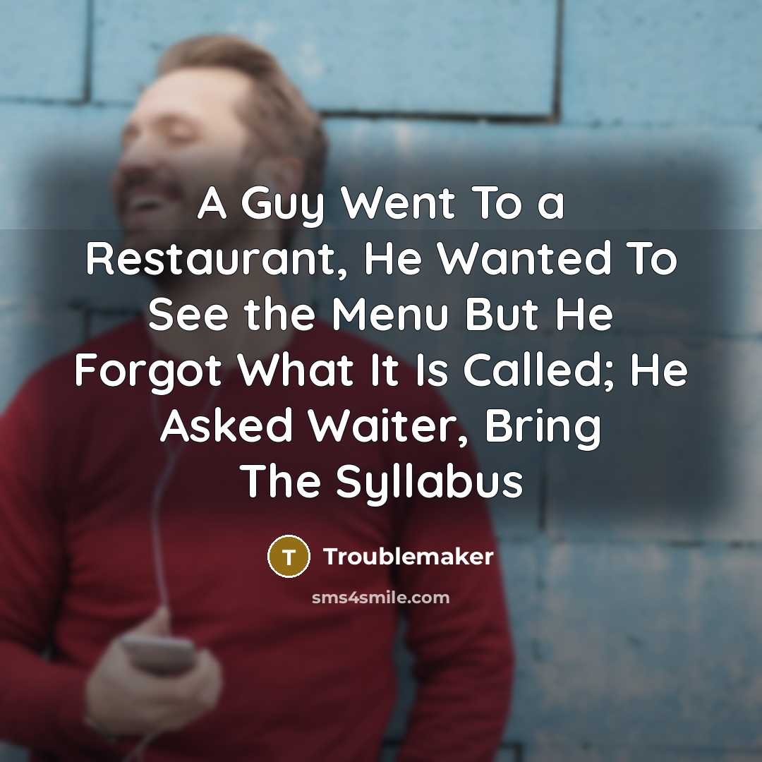 “A Guy Went To a Restaurant, He Wanted To See the Menu But He Forgot What It Is Called; He Asked Waiter, Bring The Syllabus” quote by Troublemaker