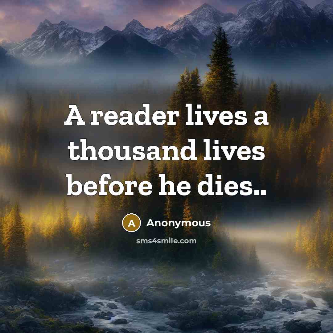“A reader lives a thousand lives before he dies..” quote by Anonymous