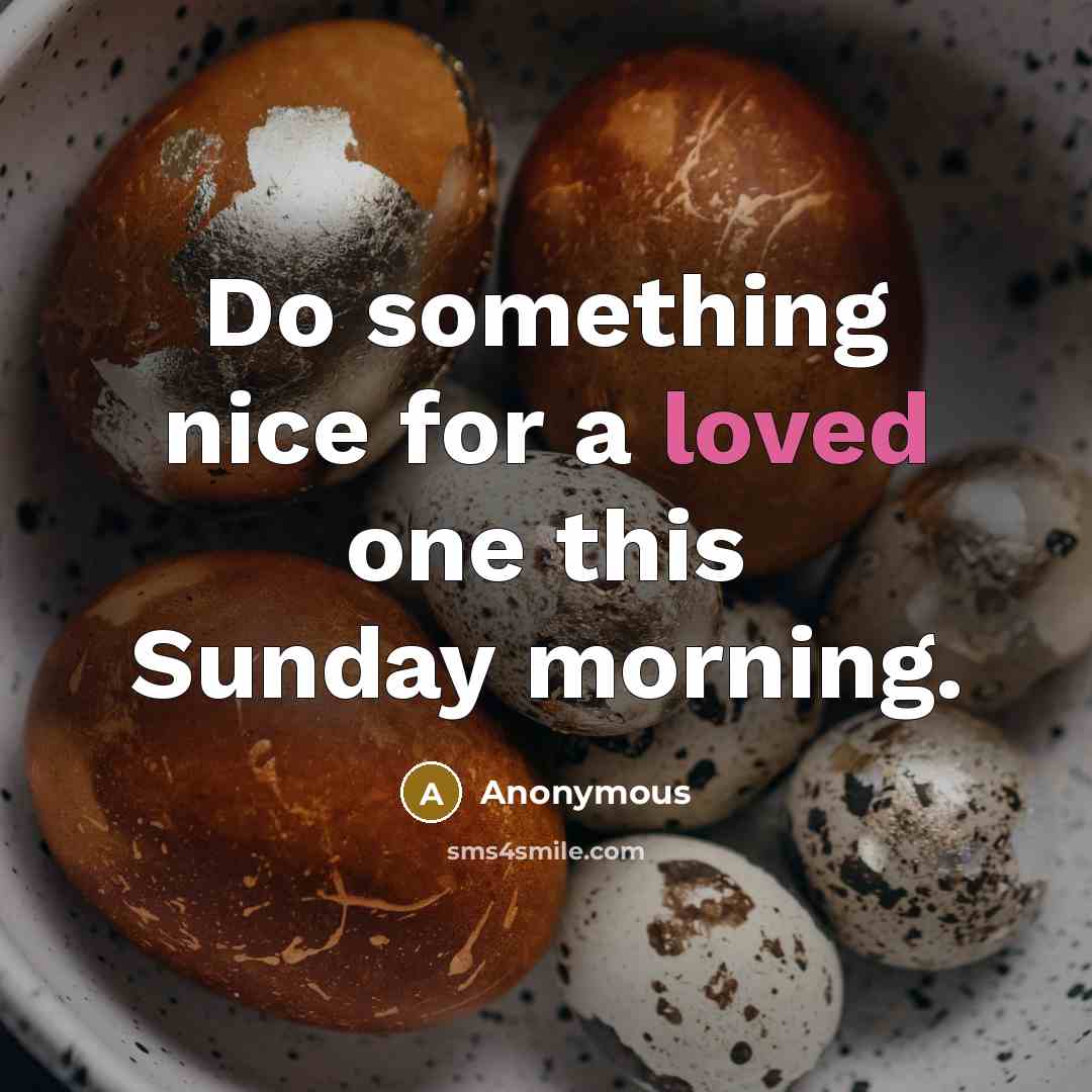 “Do something nice for a loved one this Sunday morning.” quote by Anonymous