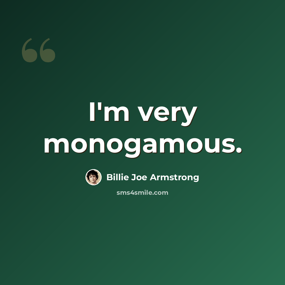 “I'm very monogamous.” quote by Billie Joe Armstrong