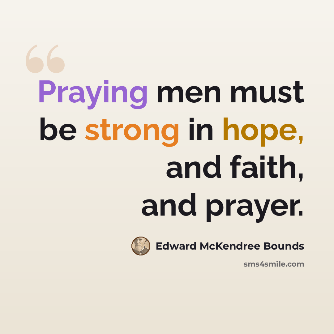 “Praying men must be strong in hope, and faith, and prayer.” quote by Edward McKendree Bounds