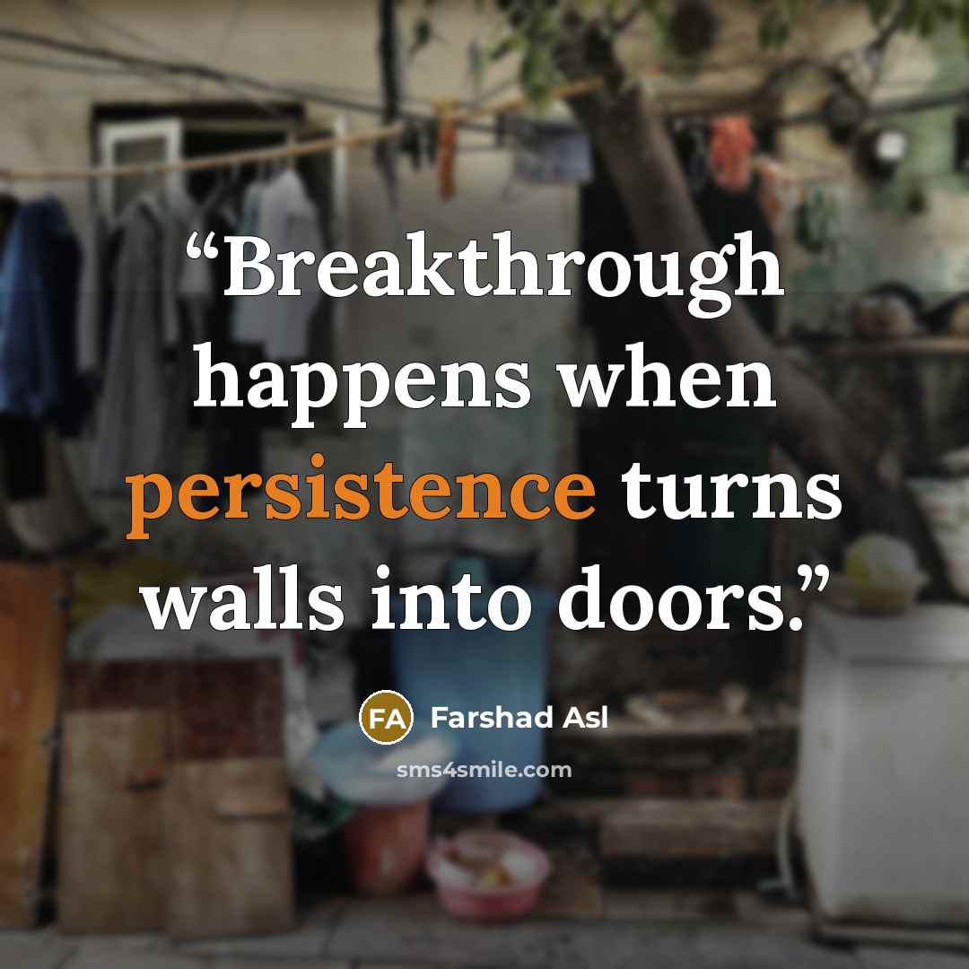 “Breakthrough happens when persistence turns walls into doors.” quote by Farshad Asl