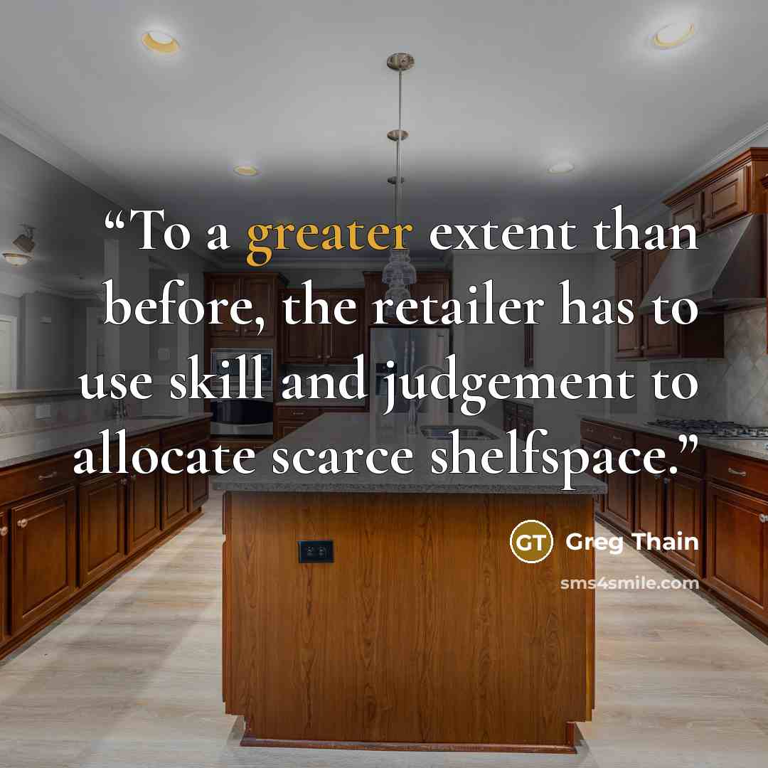 “To a greater extent than before, the retailer has to use skill and judgement to allocate scarce shelfspace.” quote by Greg Thain