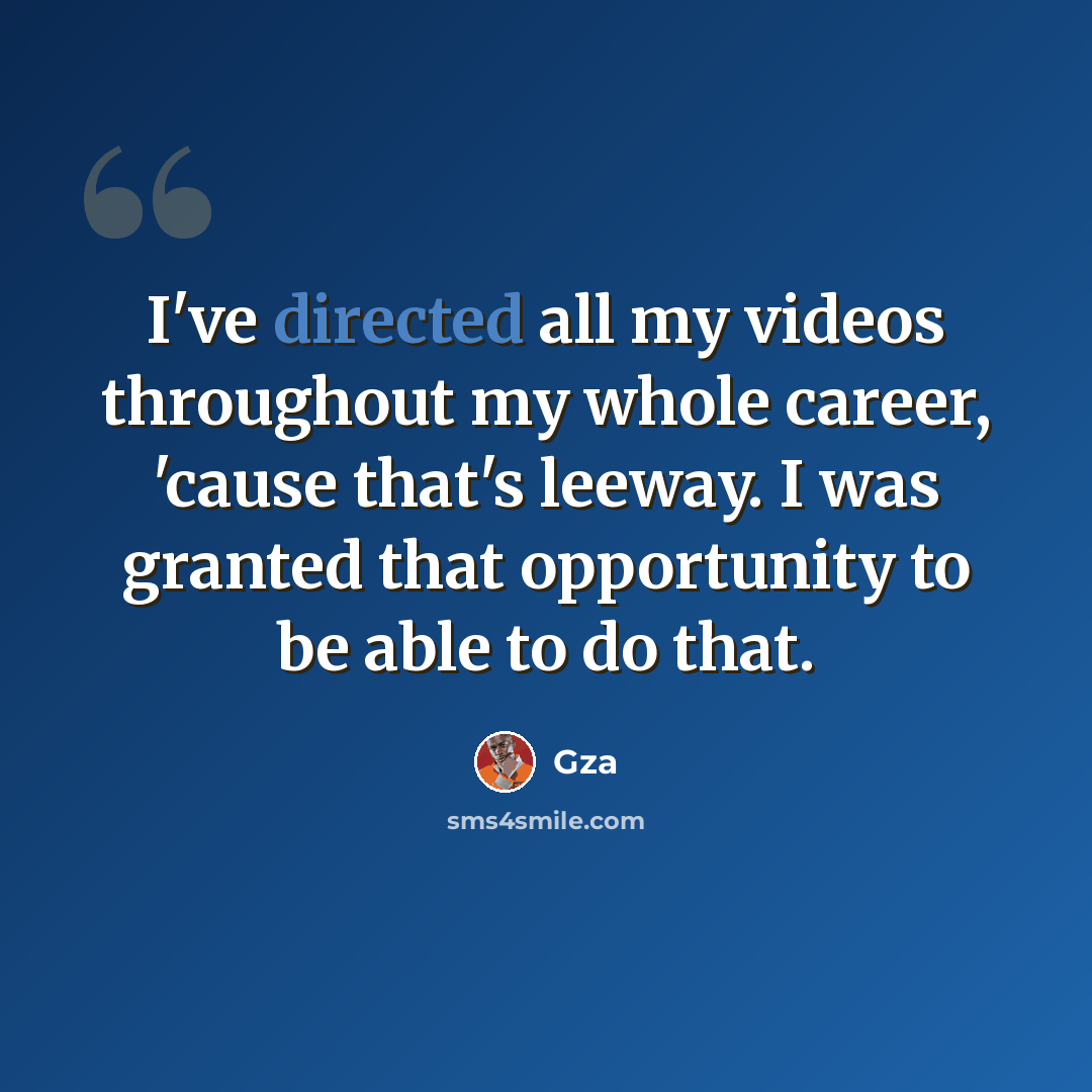 “I've directed all my videos throughout my whole career, 'cause that's leeway. I was granted that opportunity to be able to do that.” quote by Gza