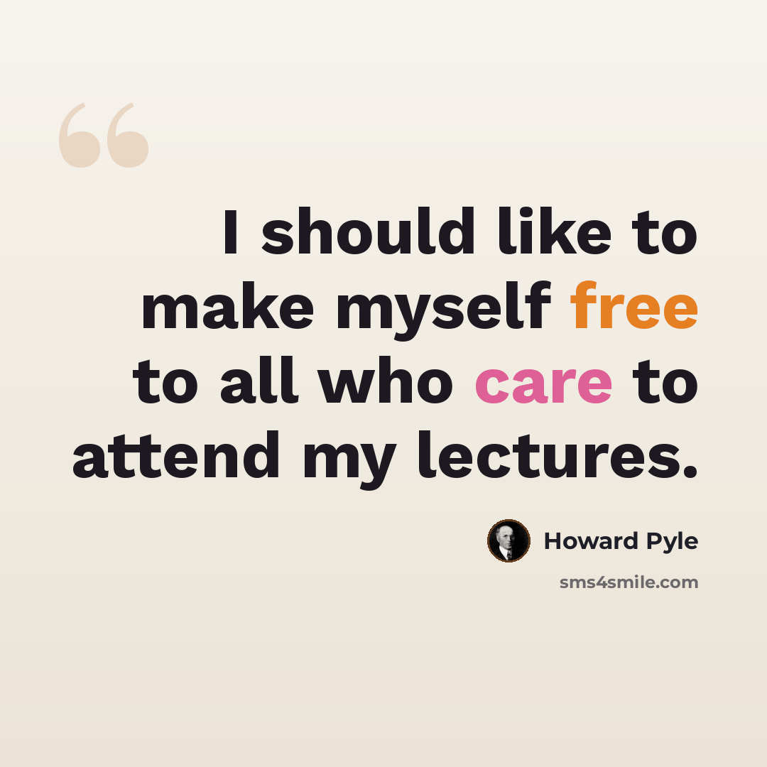 “I should like to make myself free to all who care to attend my lectures.” quote by Howard Pyle