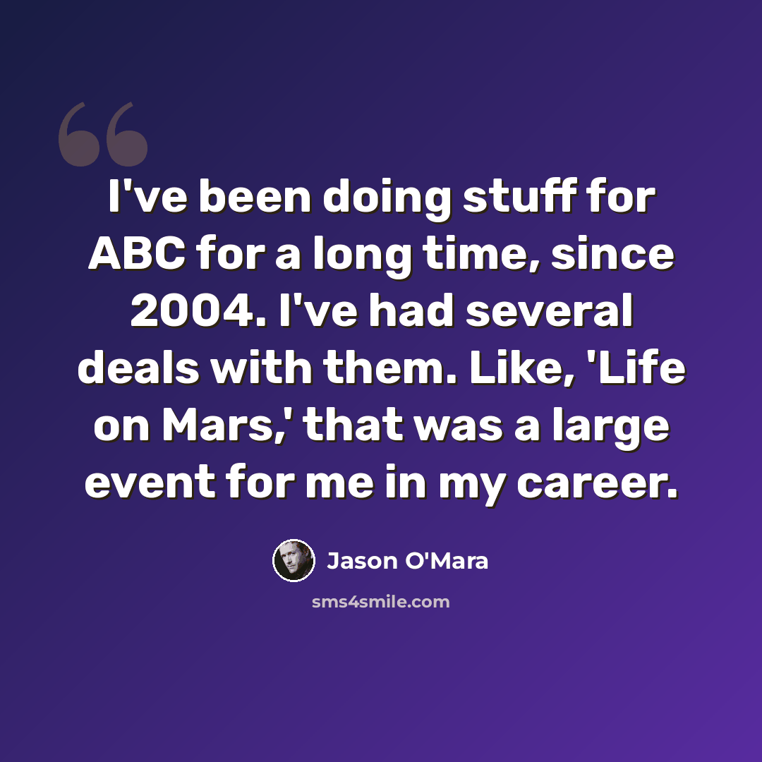 “I've been doing stuff for ABC for a long time, since 2004. I've had several deals with them. Like, 'Life on Mars,' that was a large event for me in my career.” quote by Jason O'Mara