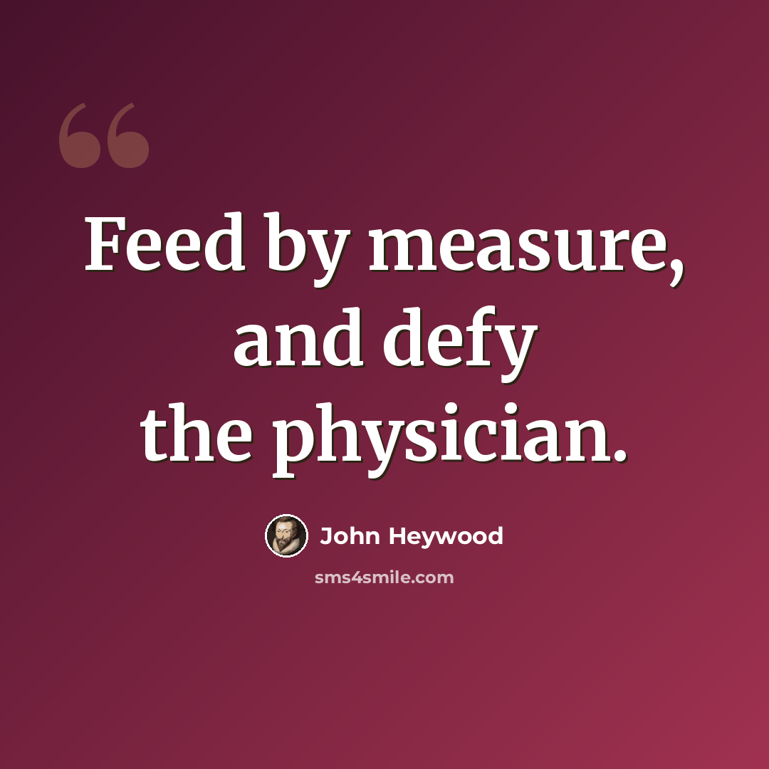 “Feed by measure, and defy the physician.” quote by John Heywood