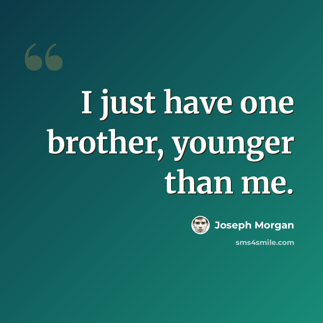“I just have one brother, younger than me.” quote by Joseph Morgan