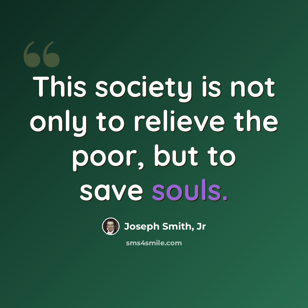 “This society is not only to relieve the poor, but to save souls.” quote by Joseph Smith, Jr