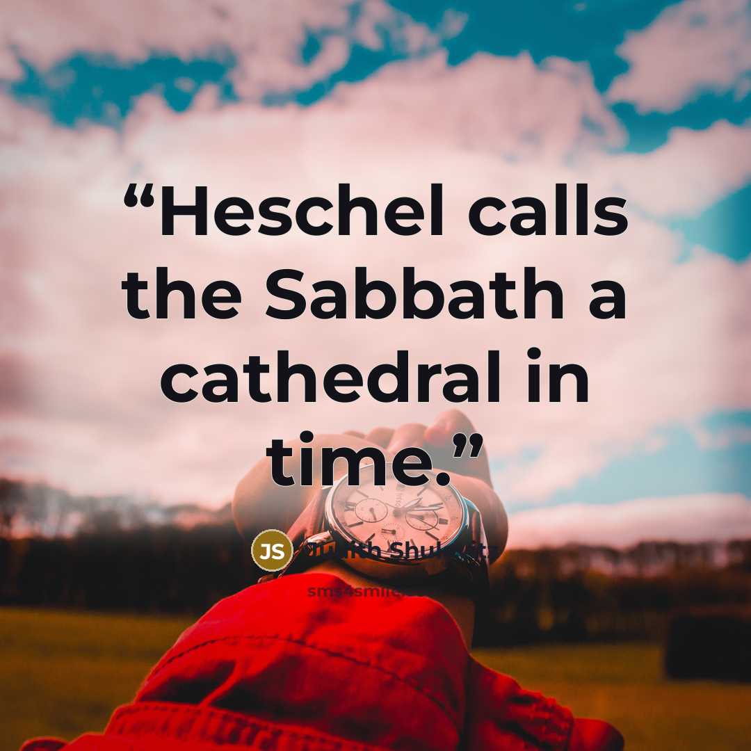 “Heschel calls the Sabbath a cathedral in time.” quote by Judith Shulevitz