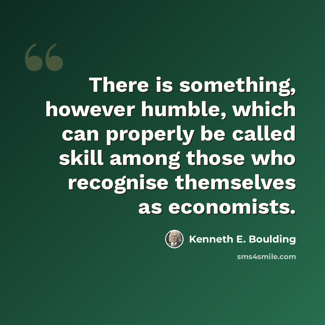 “There is something, however humble, which can properly be called skill among those who recognise themselves as economists.” quote by Kenneth E. Boulding