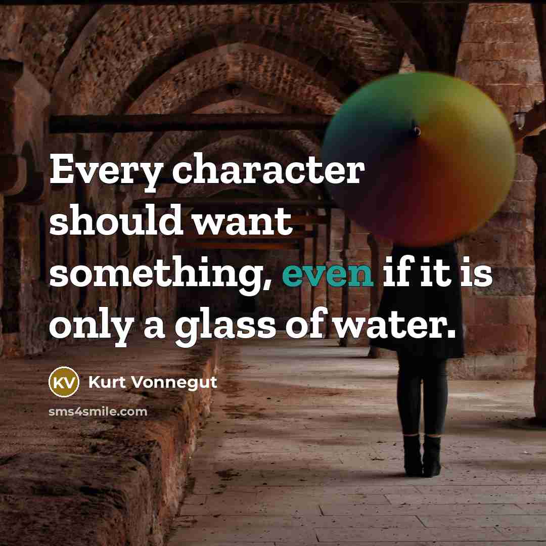 “Every character should want something, even if it is only a glass of water.” quote by Kurt Vonnegut