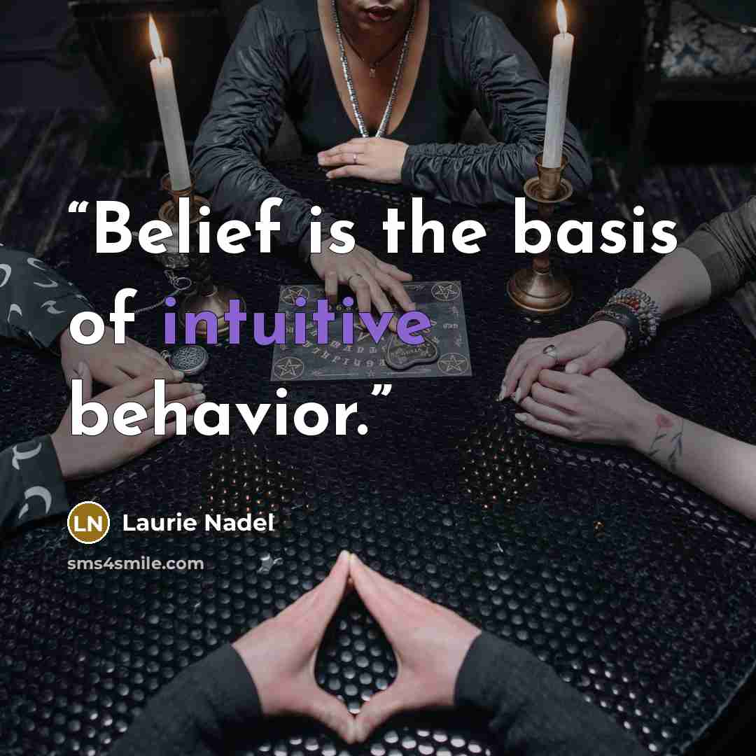 “Belief is the basis of intuitive behavior.” quote by Laurie Nadel