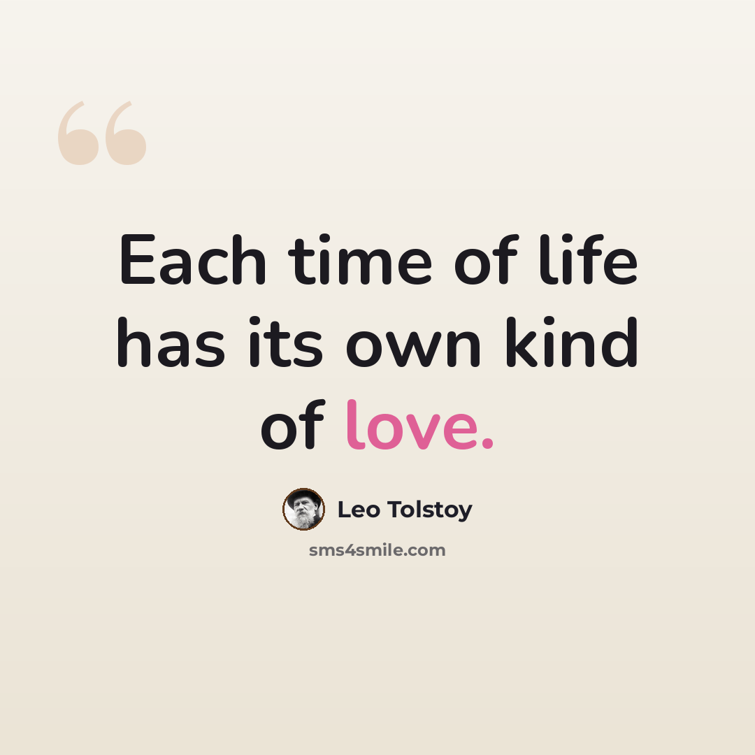 “Each time of life has its own kind of love.” quote by Leo Tolstoy
