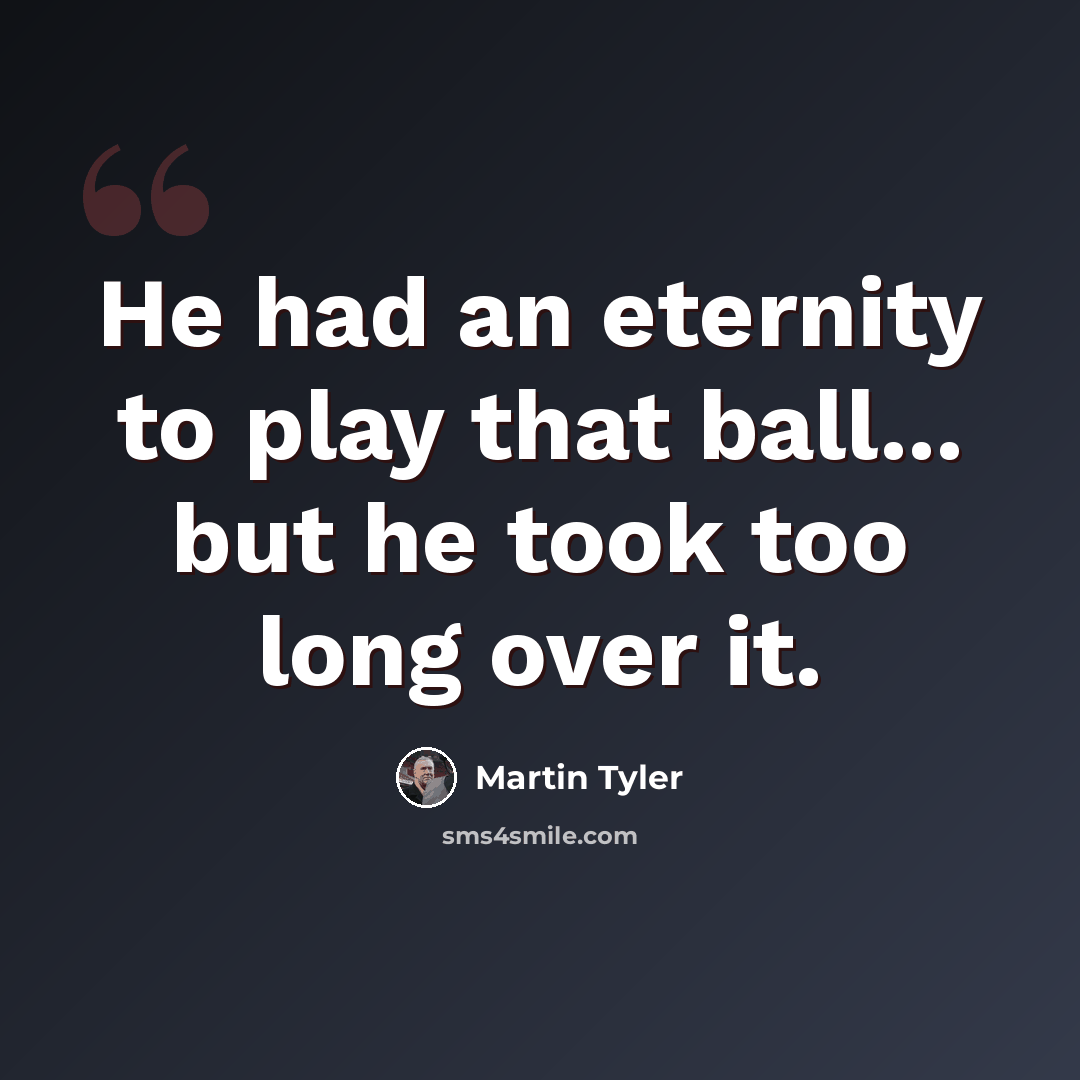 “He had an eternity to play that ball... but he took too long over it.” quote by Martin Tyler